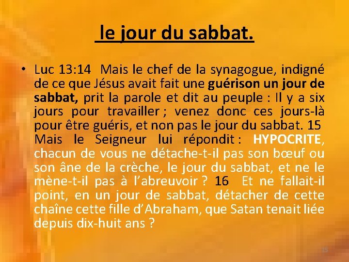 le jour du sabbat. • Luc 13: 14 Mais le chef de la synagogue, le jour du sabbat. • Luc 13: 14 Mais le chef de la synagogue,