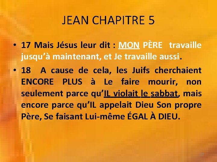 JEAN CHAPITRE 5 • 17 Mais Jésus leur dit : MON PÈRE travaille jusqu’à JEAN CHAPITRE 5 • 17 Mais Jésus leur dit : MON PÈRE travaille jusqu’à