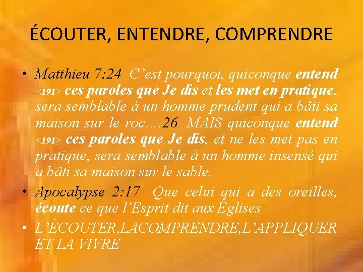 ÉCOUTER, ENTENDRE, COMPRENDRE • Matthieu 7: 24 C’est pourquoi, quiconque entend <191> ces paroles ÉCOUTER, ENTENDRE, COMPRENDRE • Matthieu 7: 24 C’est pourquoi, quiconque entend <191> ces paroles