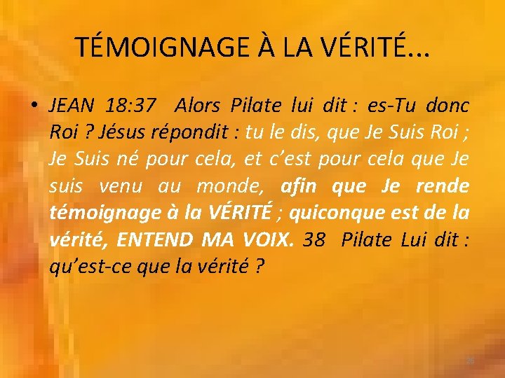 TÉMOIGNAGE À LA VÉRITÉ. . . • JEAN 18: 37 Alors Pilate lui dit TÉMOIGNAGE À LA VÉRITÉ. . . • JEAN 18: 37 Alors Pilate lui dit
