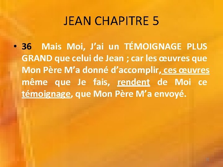 JEAN CHAPITRE 5 • 36 Mais Moi, J’ai un TÉMOIGNAGE PLUS GRAND que celui JEAN CHAPITRE 5 • 36 Mais Moi, J’ai un TÉMOIGNAGE PLUS GRAND que celui