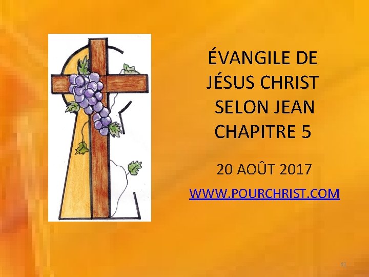 ÉVANGILE DE JÉSUS CHRIST SELON JEAN CHAPITRE 5 20 AOÛT 2017 WWW. POURCHRIST. COM ÉVANGILE DE JÉSUS CHRIST SELON JEAN CHAPITRE 5 20 AOÛT 2017 WWW. POURCHRIST. COM