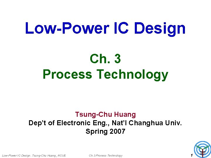 Low-Power IC Design Ch. 3 Process Technology Tsung-Chu Huang Dep’t of Electronic Eng. ,