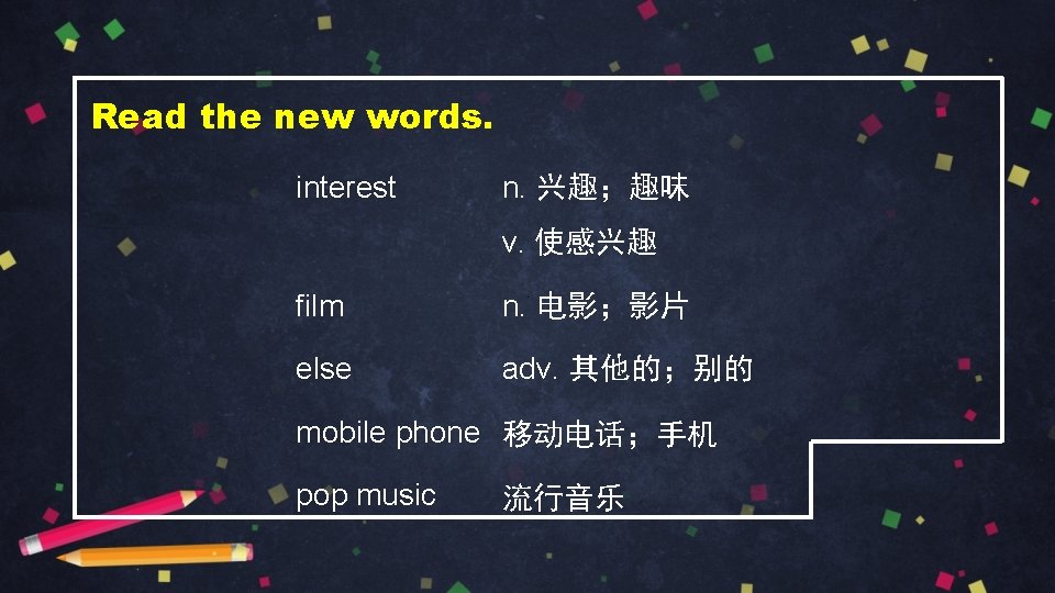 Read the new words. interest n. 兴趣；趣味 v. 使感兴趣 film n. 电影；影片 else adv.