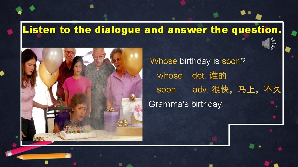 Listen to the dialogue and answer the question. Whose birthday is soon? whose det.