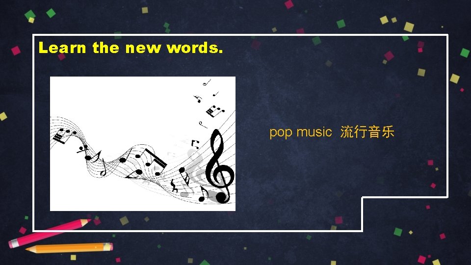 Learn the new words. pop music 流行音乐 