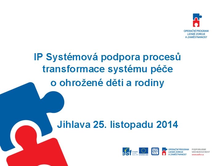 IP Systémová podpora procesů transformace systému péče o ohrožené děti a rodiny Jihlava 25.