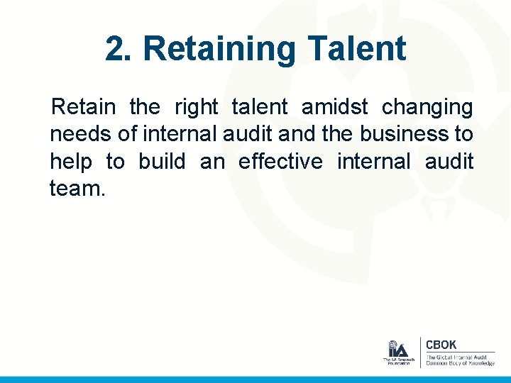2. Retaining Talent Retain the right talent amidst changing needs of internal audit and