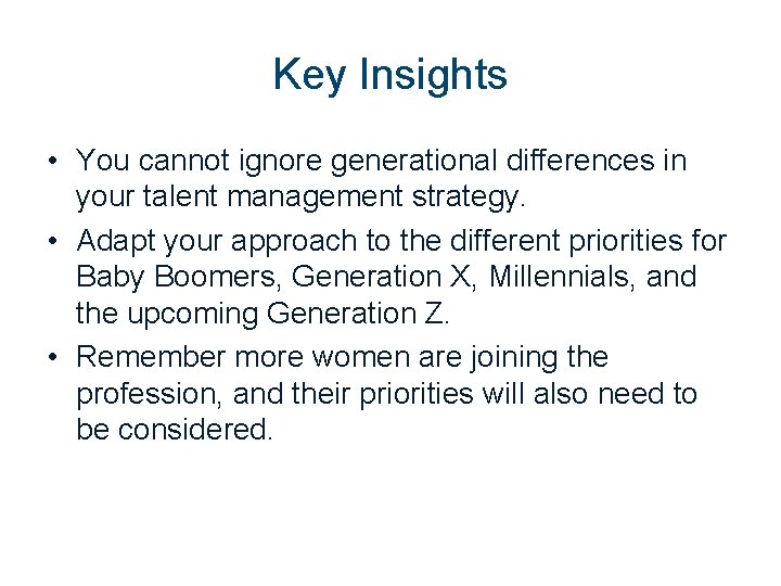 Key Insights • You cannot ignore generational differences in your talent management strategy. •