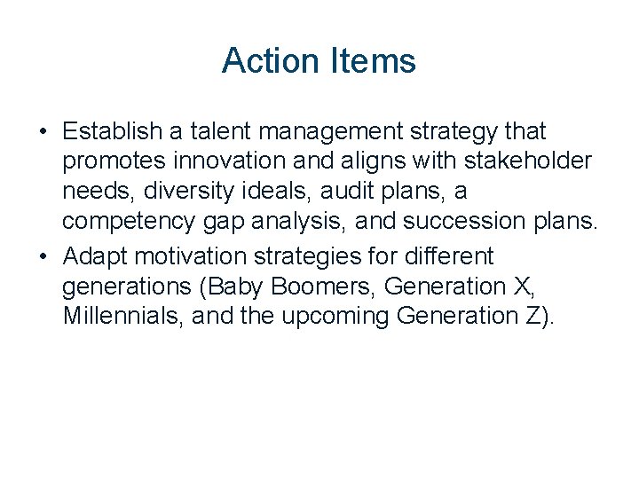 Action Items • Establish a talent management strategy that promotes innovation and aligns with
