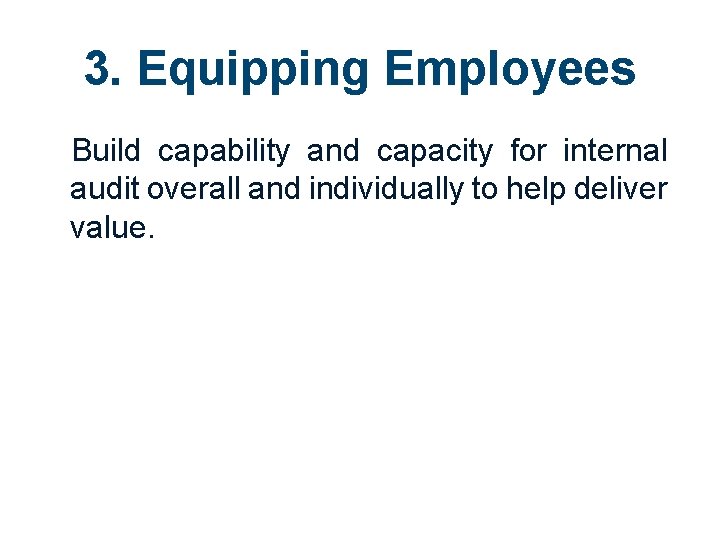 3. Equipping Employees Build capability and capacity for internal audit overall and individually to