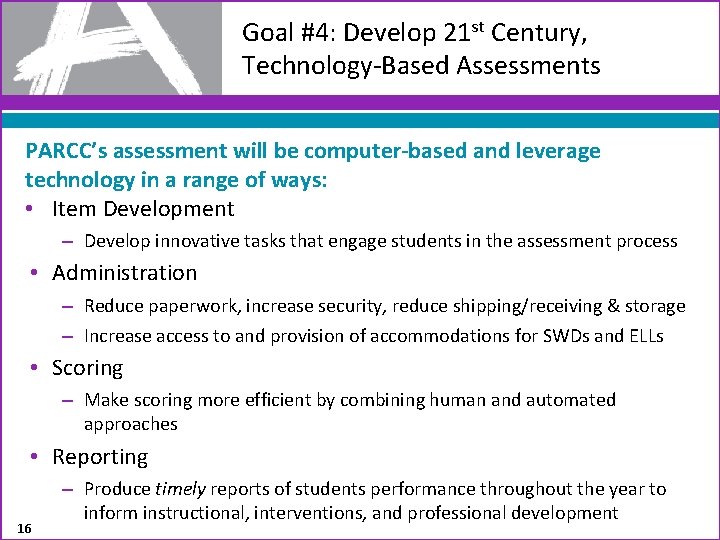 Goal #4: Develop 21 st Century, Technology-Based Assessments PARCC’s assessment will be computer-based and