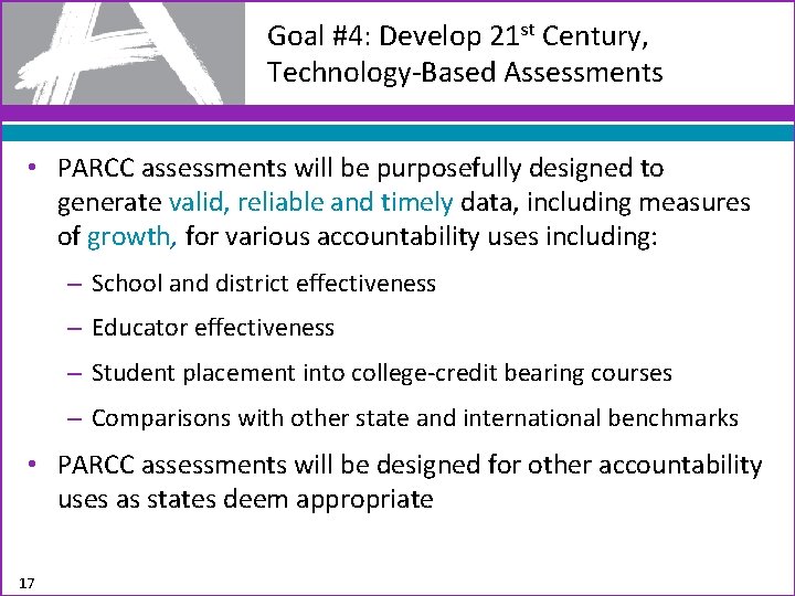 Goal #4: Develop 21 st Century, Technology-Based Assessments • PARCC assessments will be purposefully