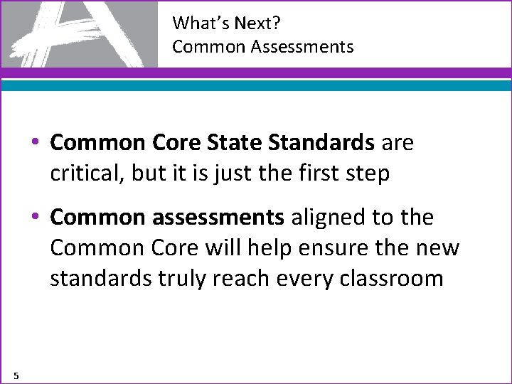 What’s Next? Common Assessments • Common Core State Standards are critical, but it is
