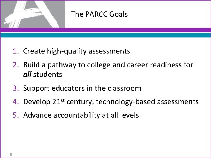 The PARCC Goals 1. Create high-quality assessments 2. Build a pathway to college and