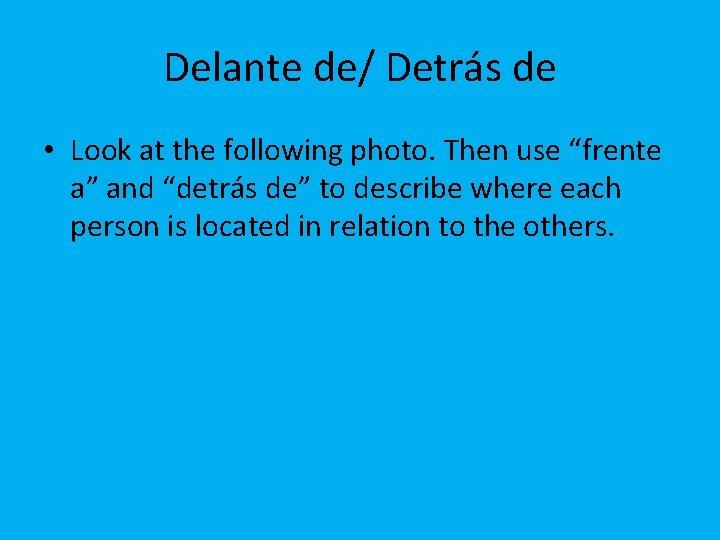 Delante de/ Detrás de • Look at the following photo. Then use “frente a”