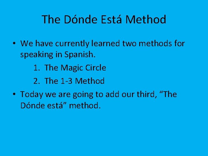 The Dónde Está Method • We have currently learned two methods for speaking in