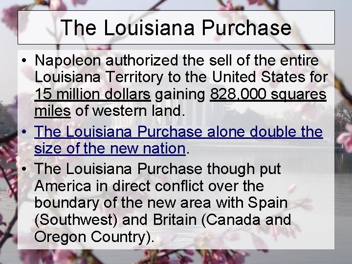 The Louisiana Purchase • Napoleon authorized the sell of the entire Louisiana Territory to