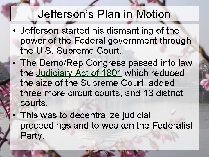 Jefferson’s Plan in Motion • Jefferson started his dismantling of the power of the