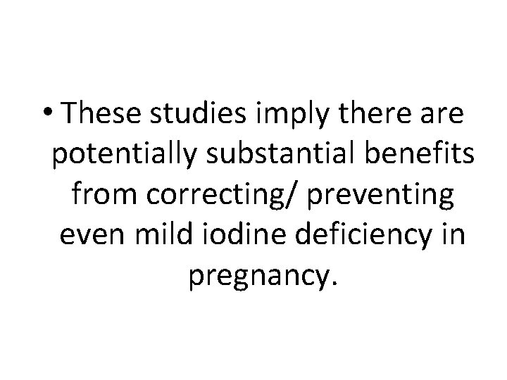  • These studies imply there are potentially substantial benefits from correcting/ preventing even