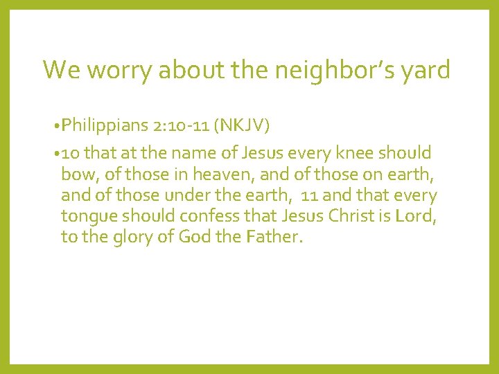 We worry about the neighbor’s yard • Philippians 2: 10 -11 (NKJV) • 10