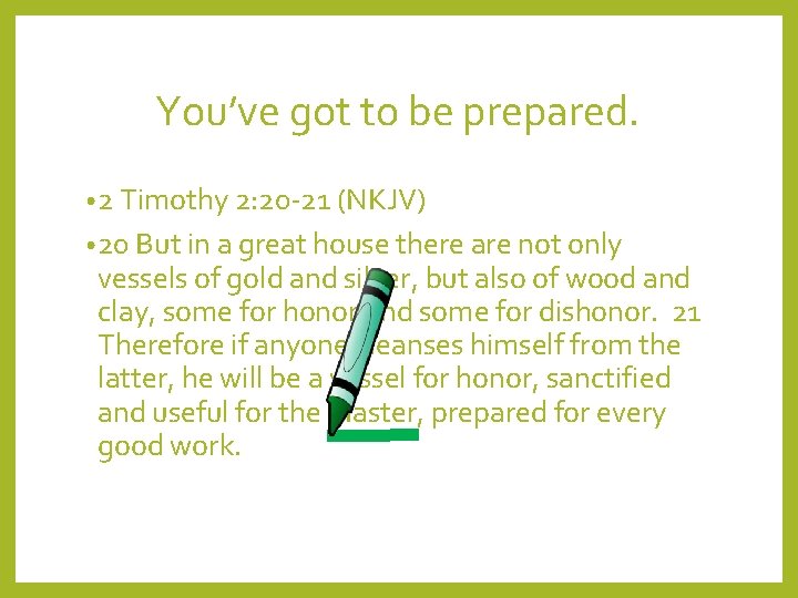 You’ve got to be prepared. • 2 Timothy 2: 20 -21 (NKJV) • 20