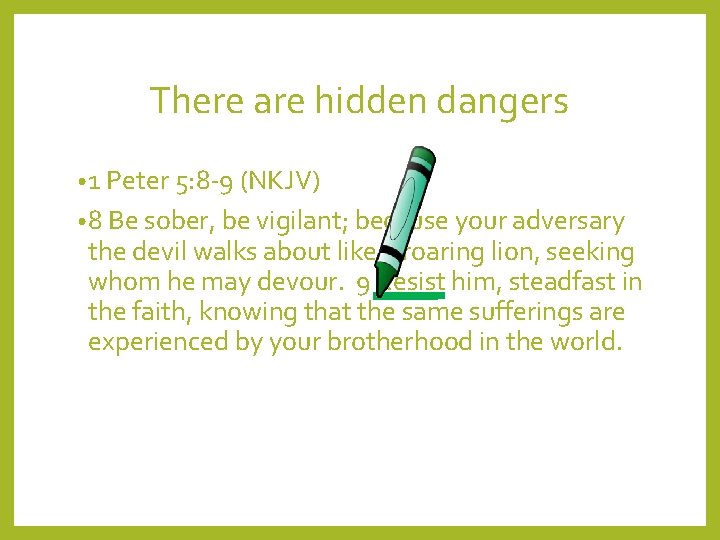 There are hidden dangers • 1 Peter 5: 8 -9 (NKJV) • 8 Be