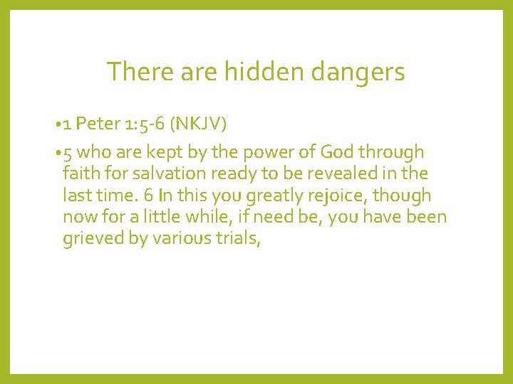 There are hidden dangers • 1 Peter 1: 5 -6 (NKJV) • 5 who
