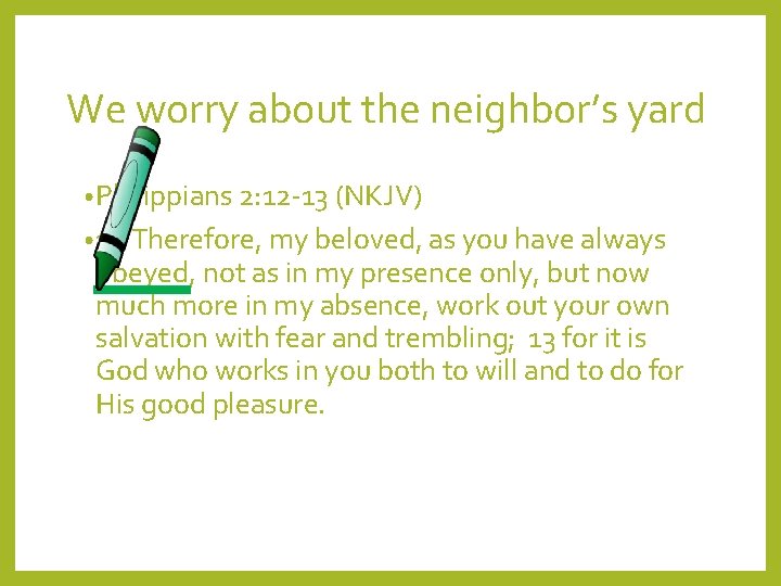 We worry about the neighbor’s yard • Philippians 2: 12 -13 (NKJV) • 12