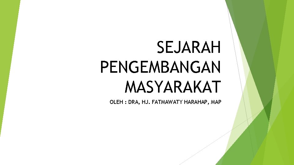 SEJARAH PENGEMBANGAN MASYARAKAT OLEH : DRA, HJ. FATMAWATY HARAHAP, MAP 