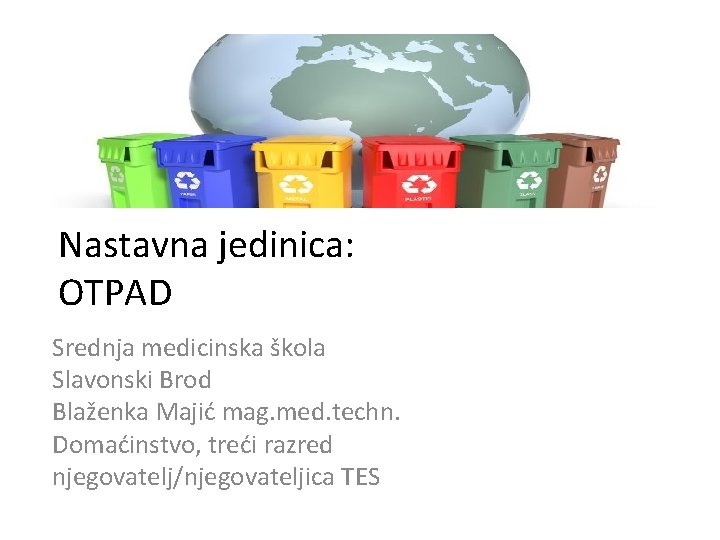 Nastavna jedinica: OTPAD Srednja medicinska škola Slavonski Brod Blaženka Majić mag. med. techn. Domaćinstvo,