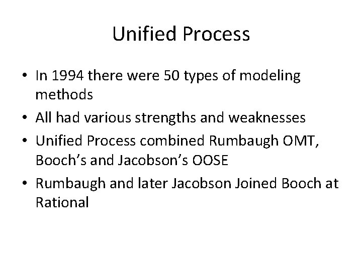 Unified Process • In 1994 there were 50 types of modeling methods • All