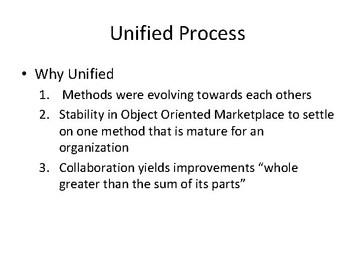 Unified Process • Why Unified 1. Methods were evolving towards each others 2. Stability