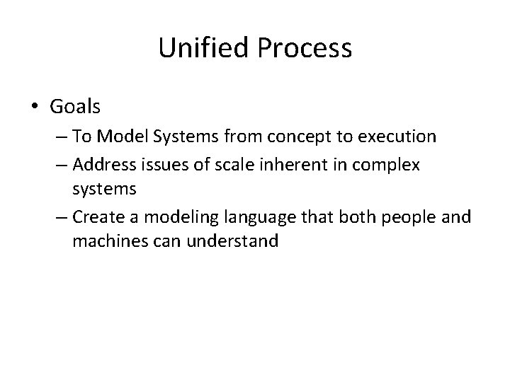 Unified Process • Goals – To Model Systems from concept to execution – Address