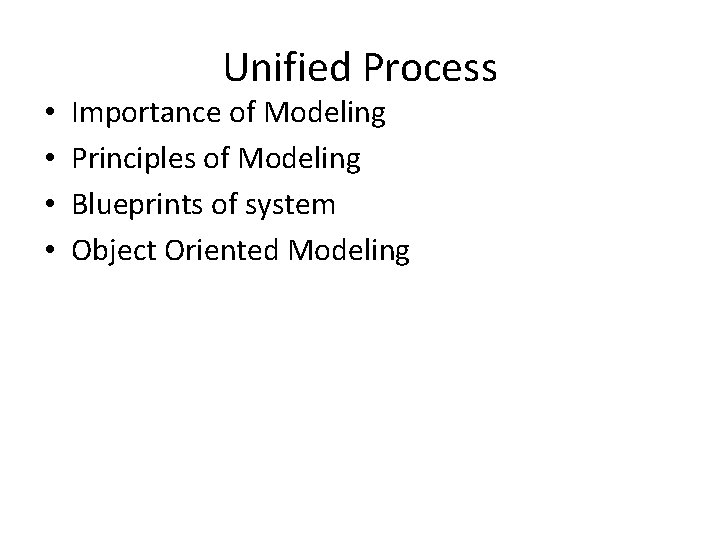  • • Unified Process Importance of Modeling Principles of Modeling Blueprints of system