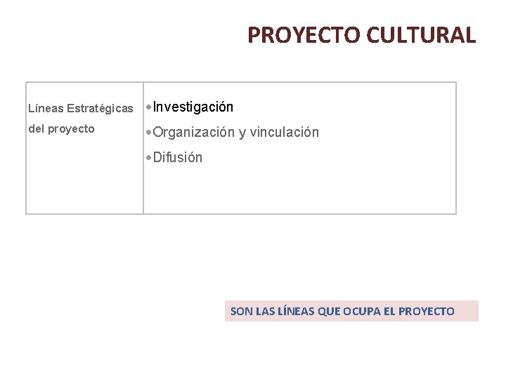 PROYECTO CULTURAL Líneas Estratégicas Investigación del proyecto Organización y vinculación Difusión SON LAS LÍNEAS