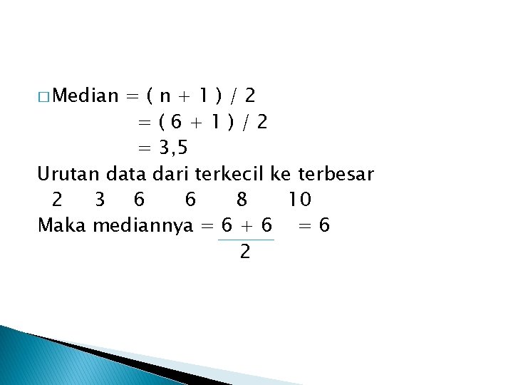 � Median =(n+1)/2 =(6+1)/2 = 3, 5 Urutan data dari terkecil ke terbesar 2