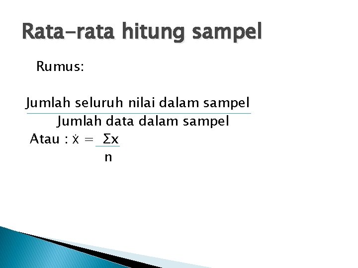 Rata-rata hitung sampel Rumus: Jumlah seluruh nilai dalam sampel Jumlah data dalam sampel Atau