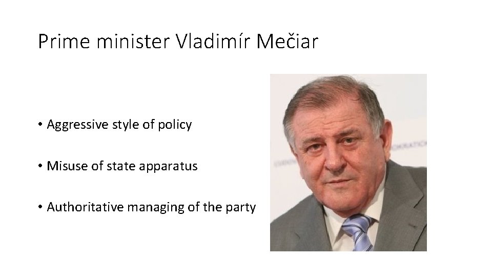 Prime minister Vladimír Mečiar • Aggressive style of policy • Misuse of state apparatus