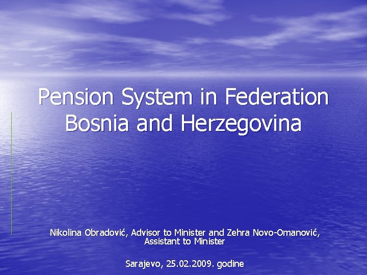 Pension System in Federation Bosnia and Herzegovina Nikolina Obradović, Advisor to Minister and Zehra