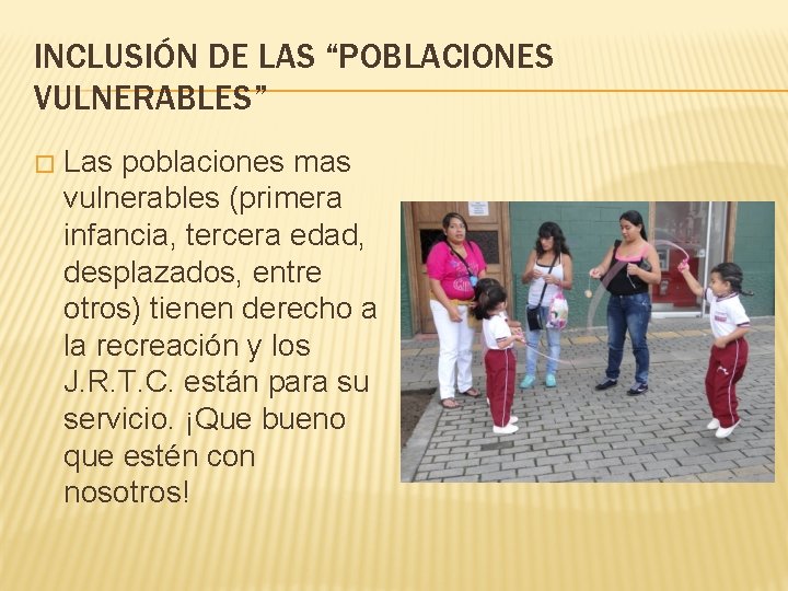 INCLUSIÓN DE LAS “POBLACIONES VULNERABLES” � Las poblaciones mas vulnerables (primera infancia, tercera edad,