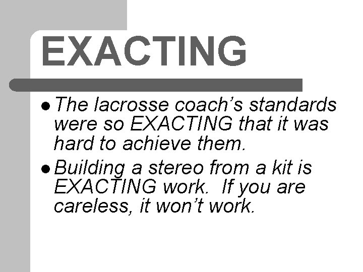 EXACTING l The lacrosse coach’s standards were so EXACTING that it was hard to