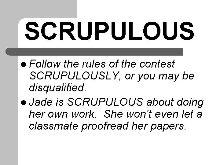 SCRUPULOUS l Follow the rules of the contest SCRUPULOUSLY, or you may be disqualified.