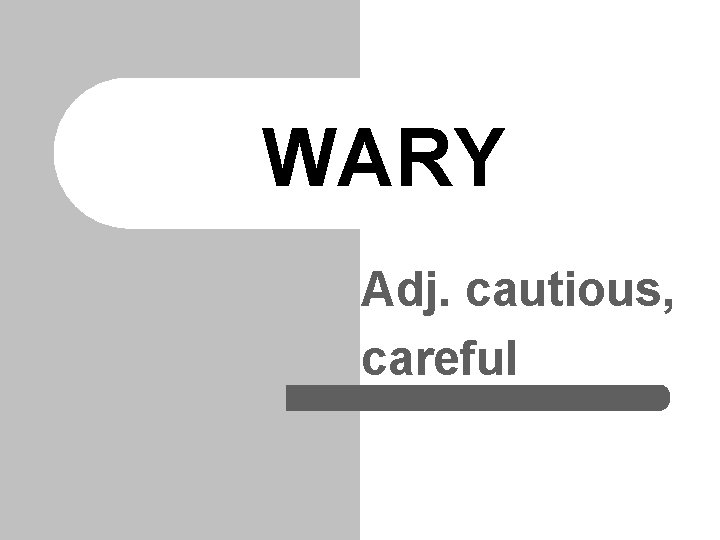 WARY Adj. cautious, careful 