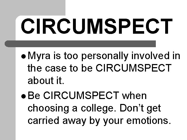 CIRCUMSPECT l Myra is too personally involved in the case to be CIRCUMSPECT about