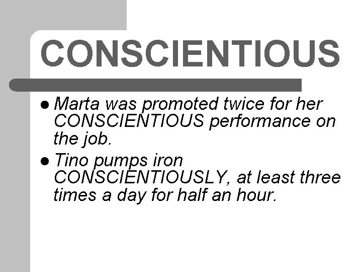 CONSCIENTIOUS l Marta was promoted twice for her CONSCIENTIOUS performance on the job. l
