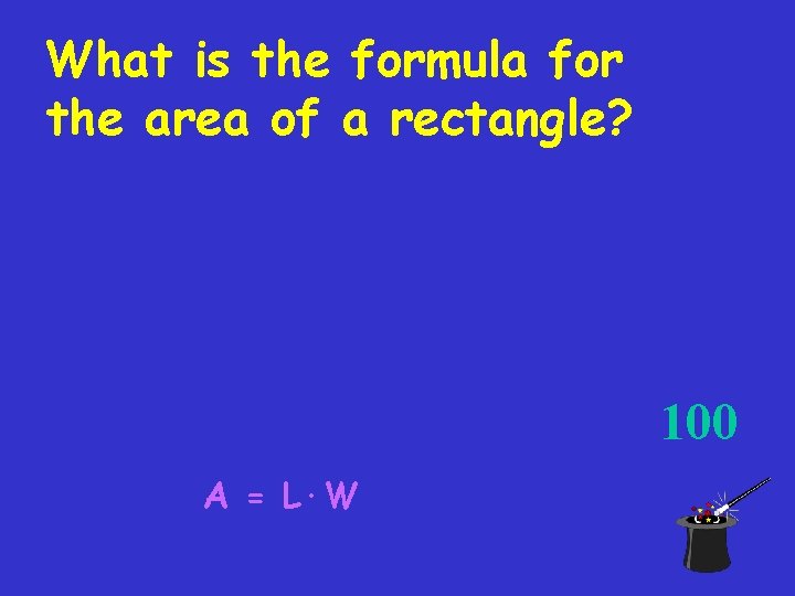 What is the formula for the area of a rectangle? 100 A = L∙W
