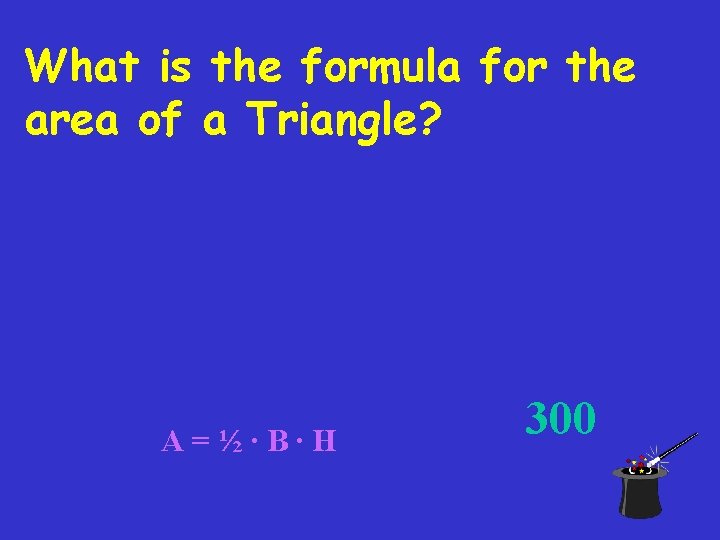 What is the formula for the area of a Triangle? A=½∙B∙H 300 