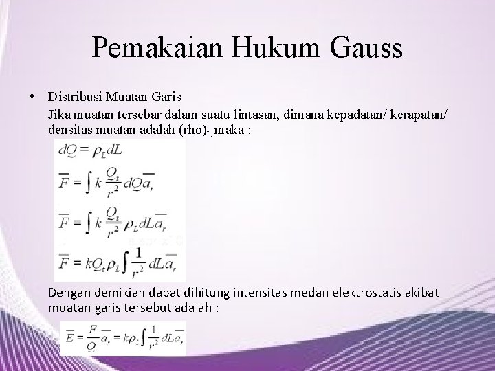 Pemakaian Hukum Gauss • Distribusi Muatan Garis Jika muatan tersebar dalam suatu lintasan, dimana