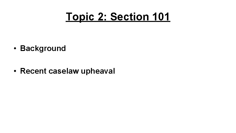 Topic 2: Section 101 • Background • Recent caselaw upheaval 